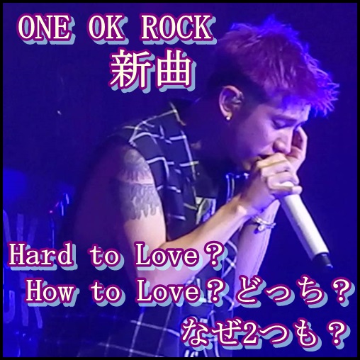 ONE OK ROCK新曲はHard to LoveとHow to Loveのどっち？なぜ2つも？2