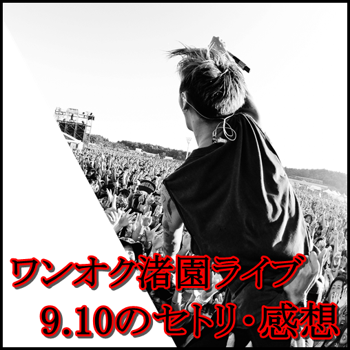 one ok rock(ワンオク)渚園ライブ！9月10日のセトリや参戦者の感想1